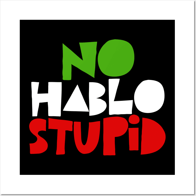 No Hablo Stupid - Awesome Spanish Gift Wall Art by DankFutura